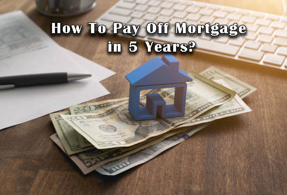 How To Pay Off Mortgage in 5 Years?