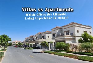 Villas vs Apartments: Which Offers the Ultimate Living Experience in Dubai?