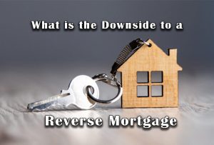 What is the Downside to a Reverse Mortgage?